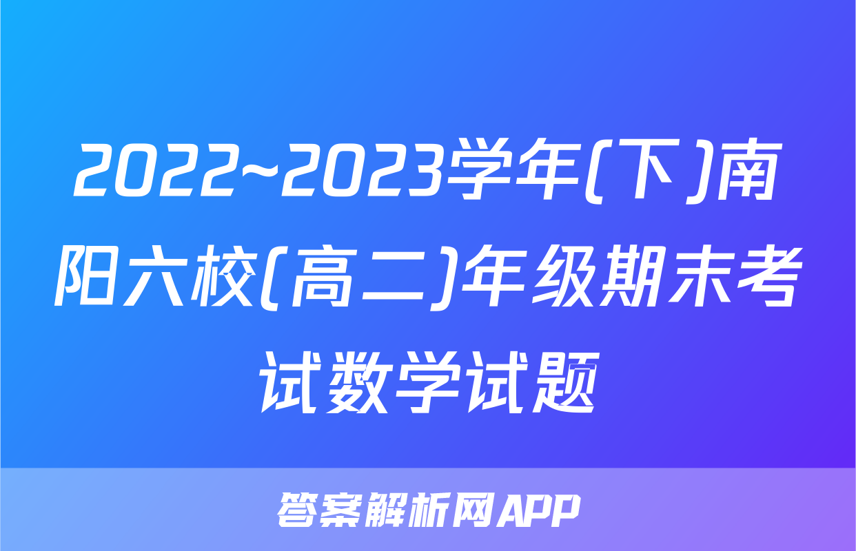 2022~2023学年(下)南阳六校(高二)年级期末考试数学试题