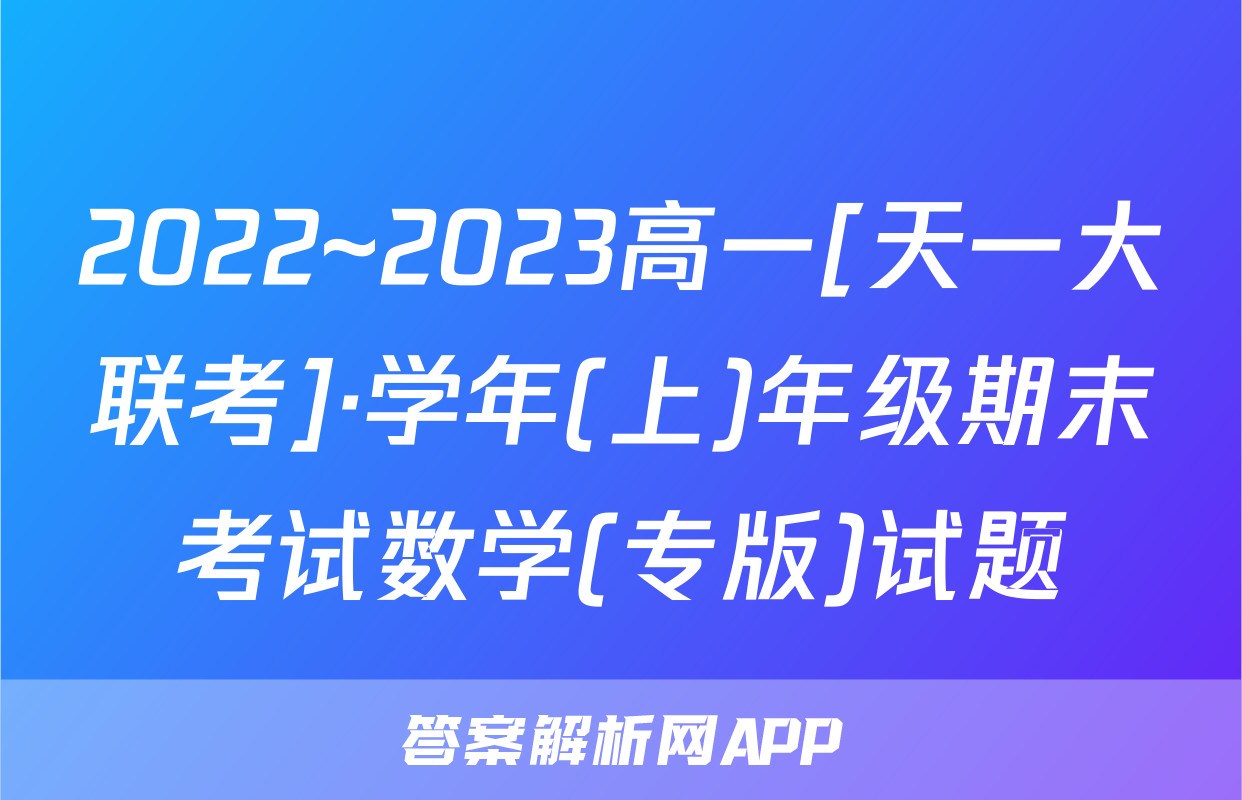 2022~2023高一[天一大联考]·学年(上)年级期末考试数学(专版)试题