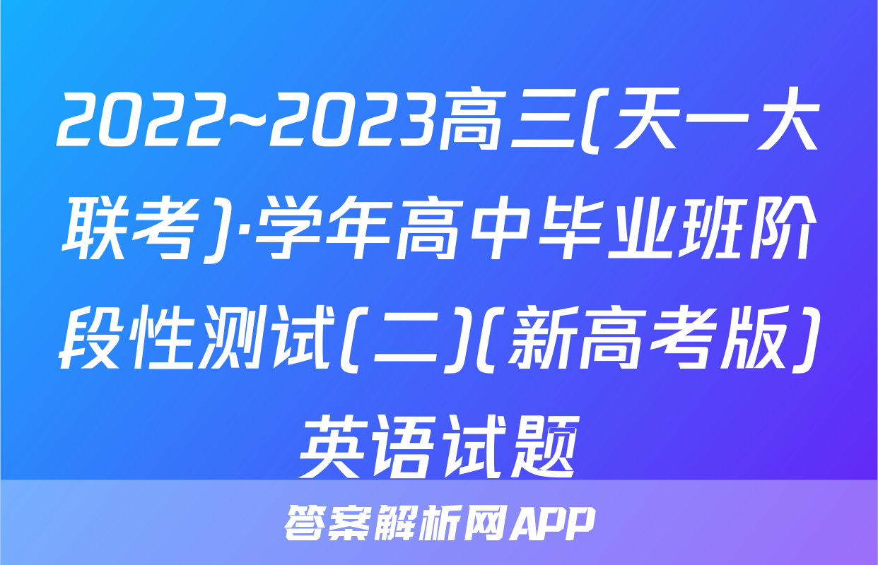2022~2023高三(天一大联考)·学年高中毕业班阶段性测试(二)(新高考版)英语试题