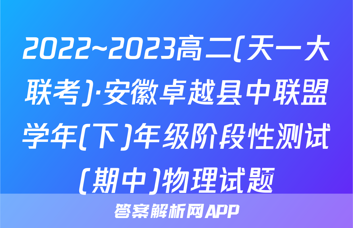 2022~2023高二(天一大联考)·安徽卓越县中联盟学年(下)年级阶段性测试(期中)物理试题