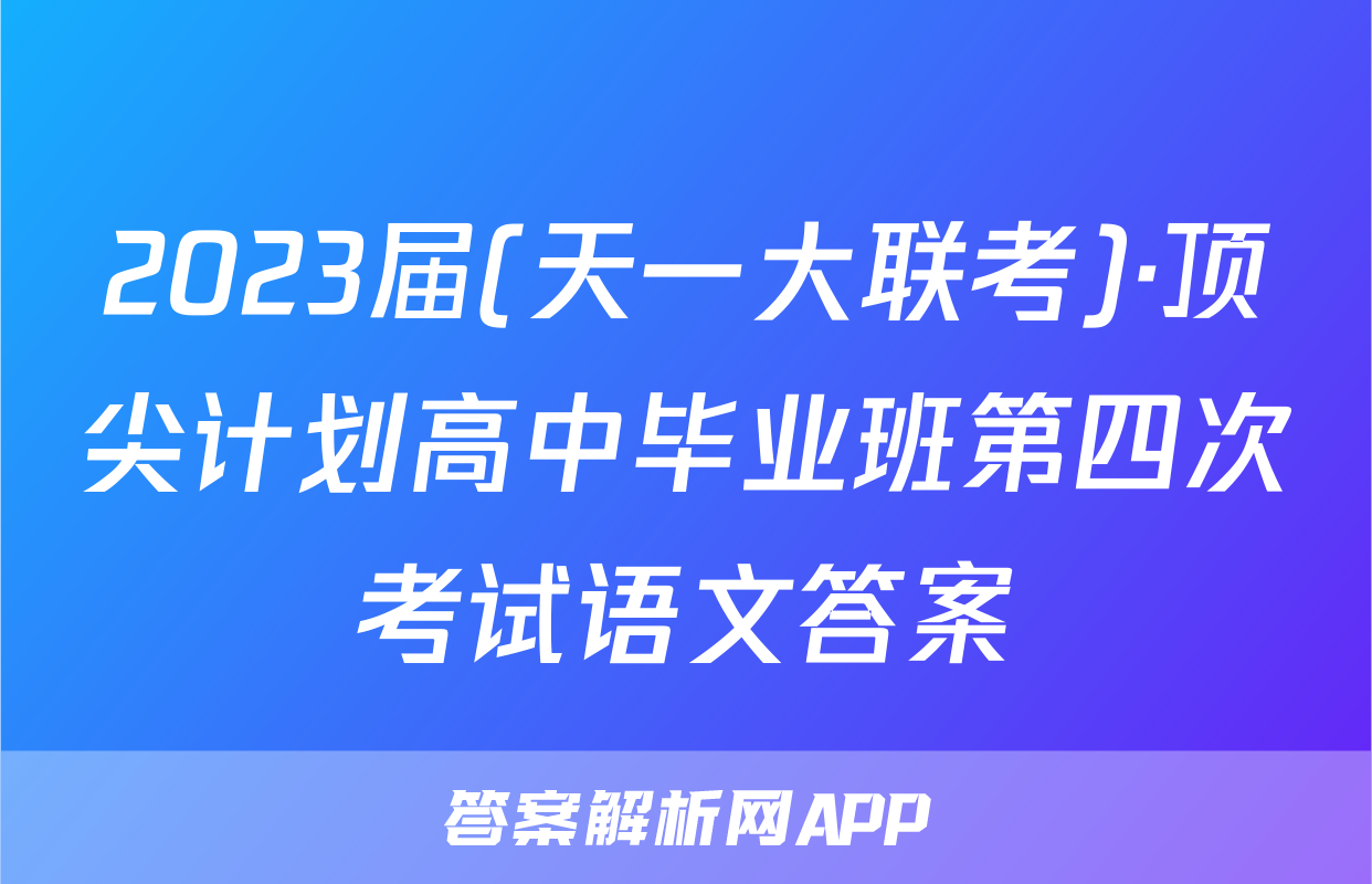 2023届(天一大联考)·顶尖计划高中毕业班第四次考试语文答案