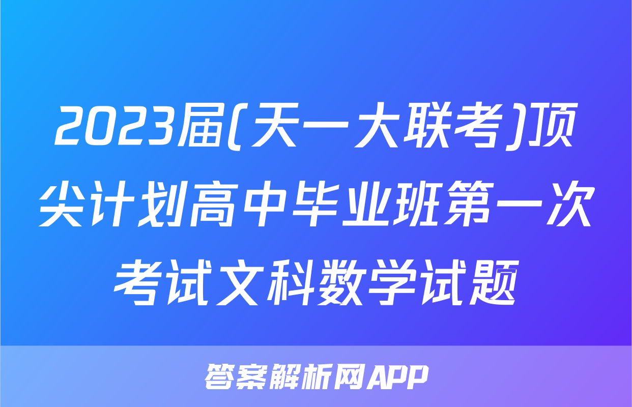 2023届(天一大联考)顶尖计划高中毕业班第一次考试文科数学试题