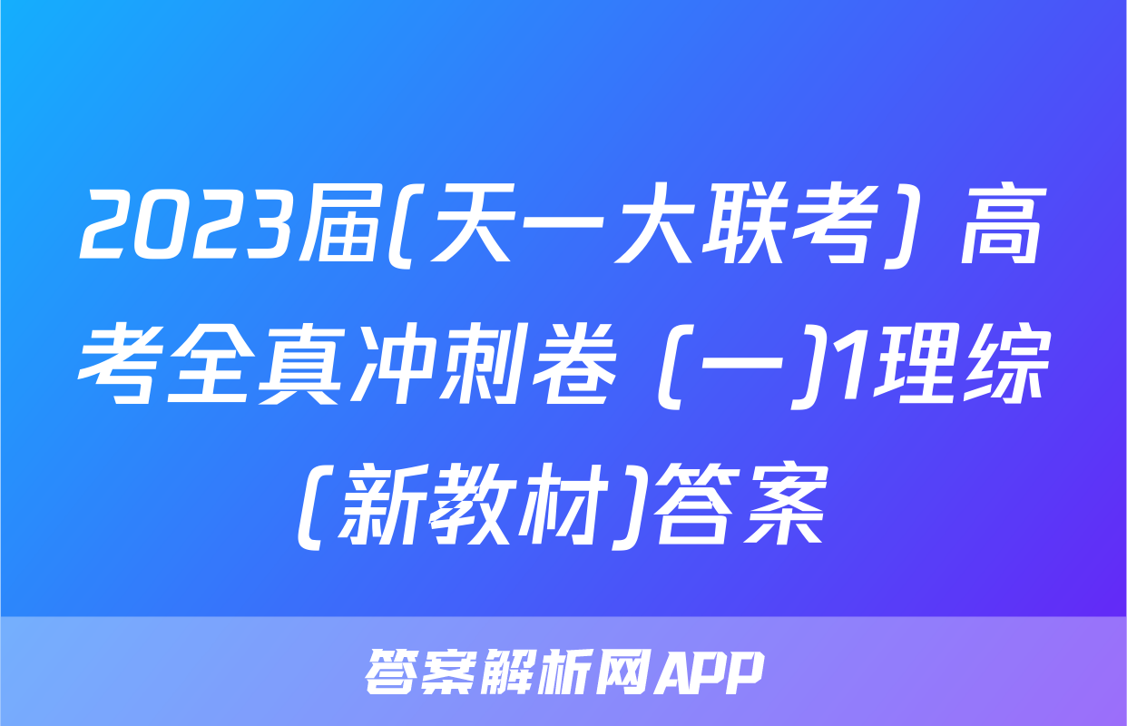 2023届(天一大联考) 高考全真冲刺卷 (一)1理综(新教材)答案