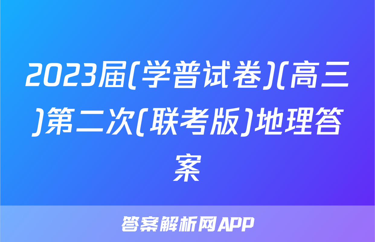 2023届(学普试卷)(高三)第二次(联考版)地理答案