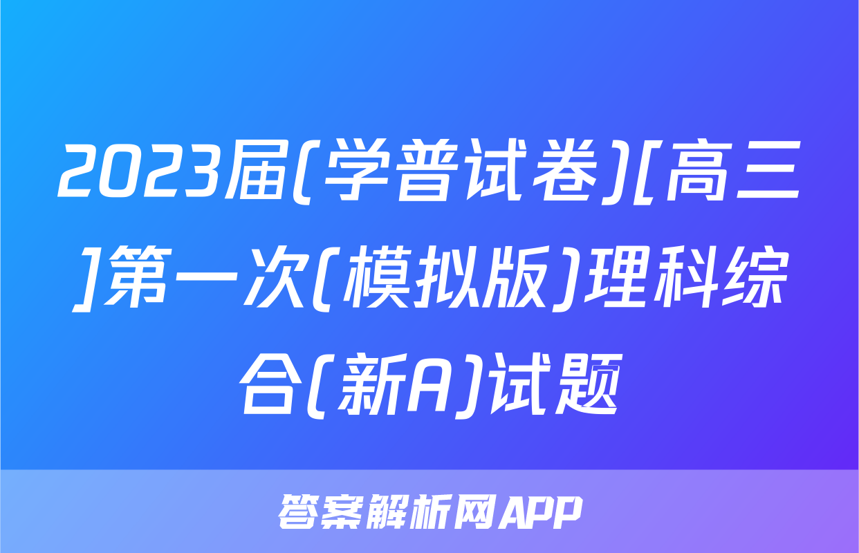 2023届(学普试卷)[高三]第一次(模拟版)理科综合(新A)试题