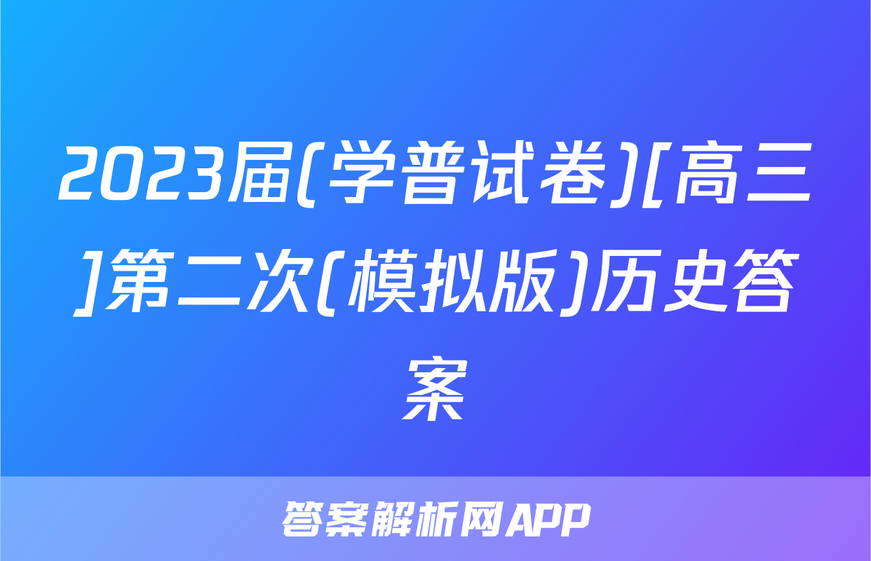 2023届(学普试卷)[高三]第二次(模拟版)历史答案