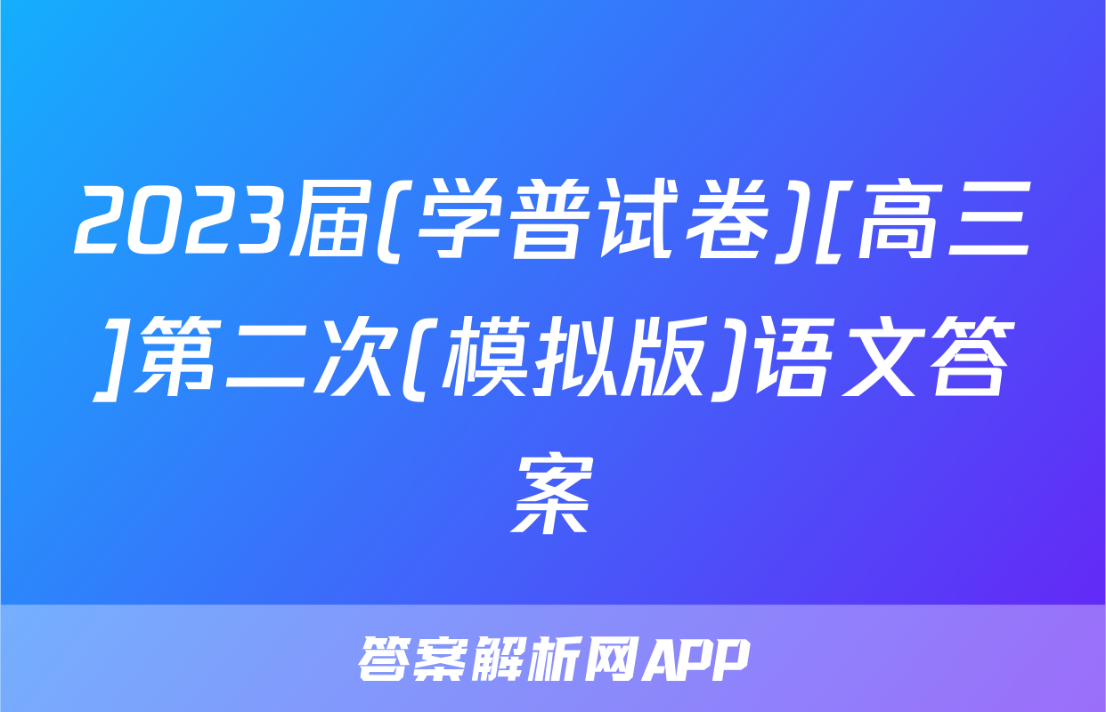 2023届(学普试卷)[高三]第二次(模拟版)语文答案
