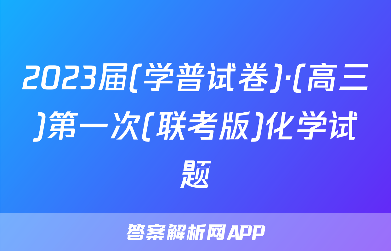 2023届(学普试卷)·(高三)第一次(联考版)化学试题