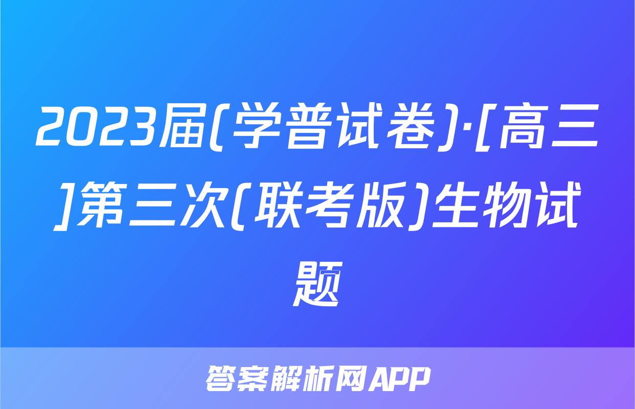 2023届(学普试卷)·[高三]第三次(联考版)生物试题