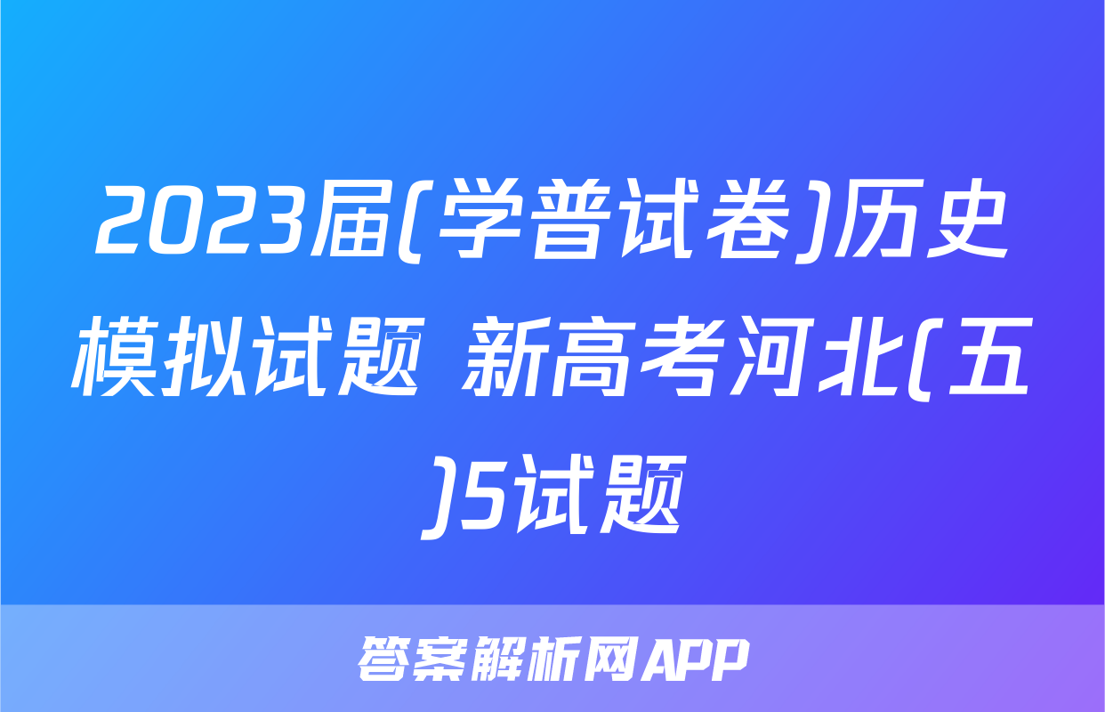 2023届(学普试卷)历史模拟试题 新高考河北(五)5试题