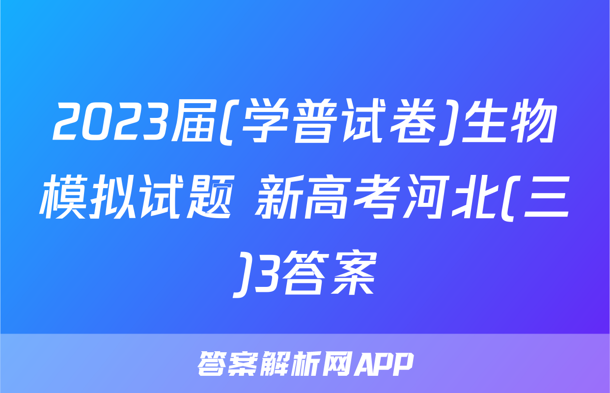 2023届(学普试卷)生物模拟试题 新高考河北(三)3答案
