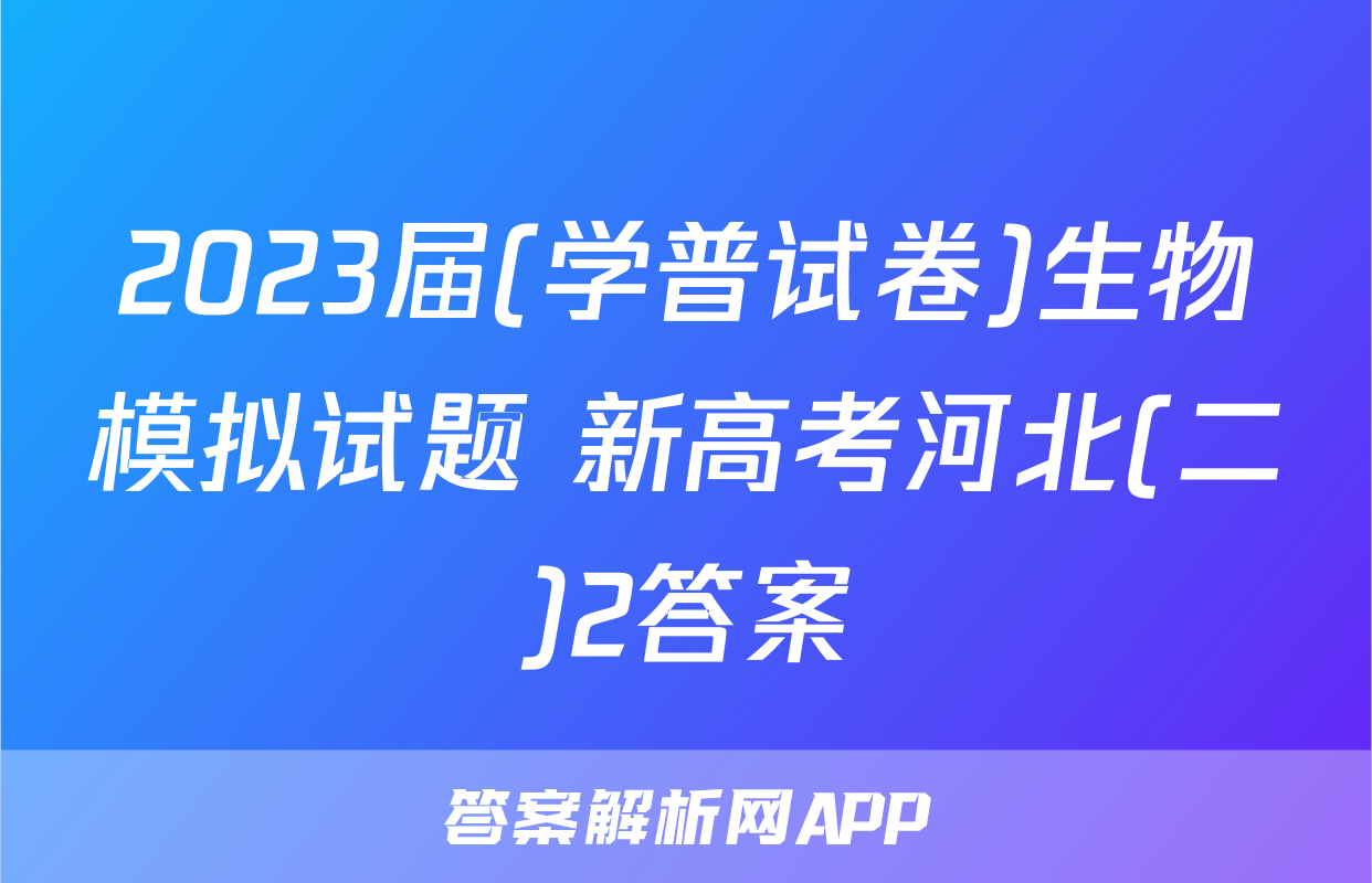 2023届(学普试卷)生物模拟试题 新高考河北(二)2答案