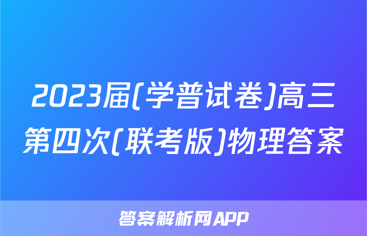 2023届(学普试卷)高三第四次(联考版)物理答案