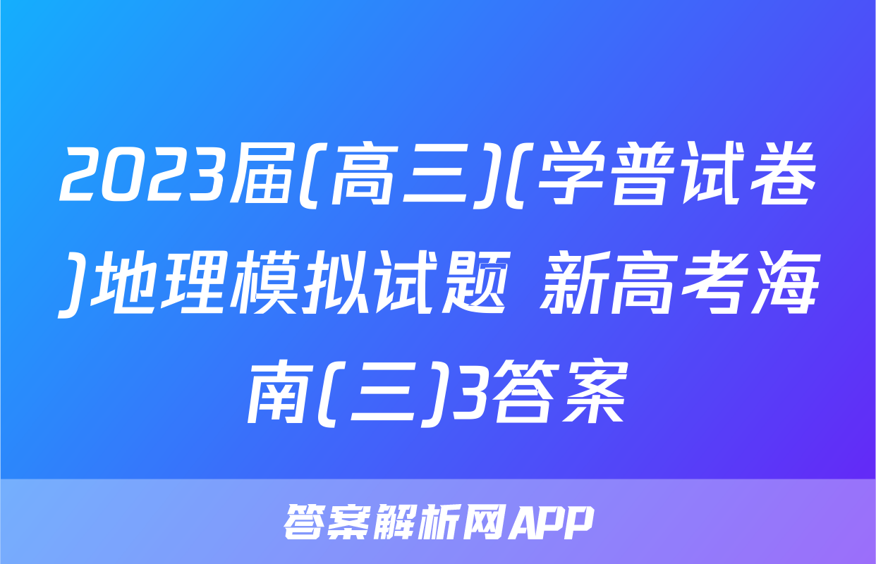 2023届(高三)(学普试卷)地理模拟试题 新高考海南(三)3答案