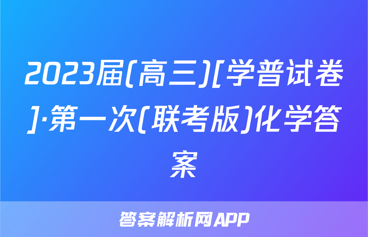 2023届(高三)[学普试卷]·第一次(联考版)化学答案