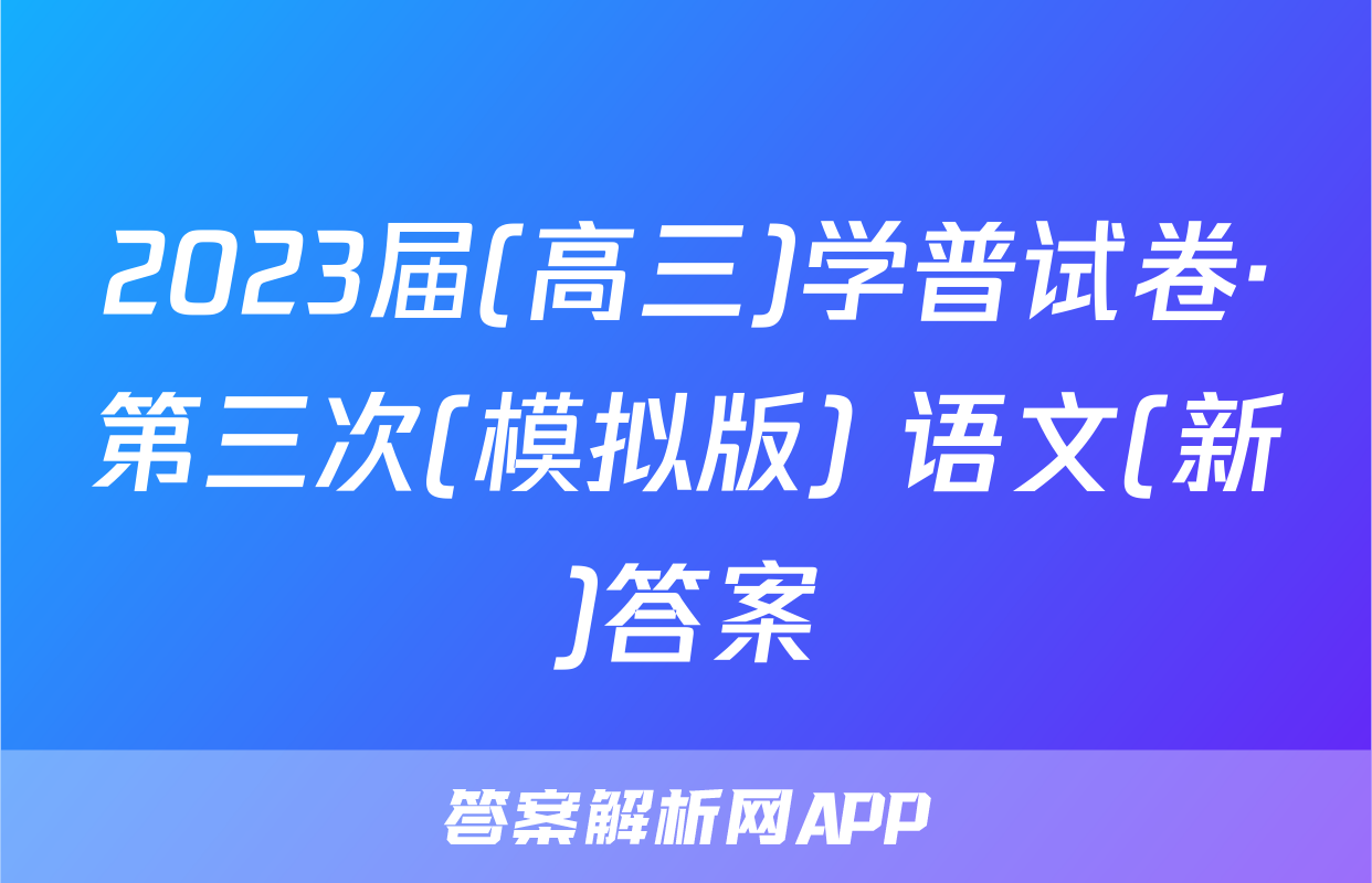 2023届(高三)学普试卷·第三次(模拟版) 语文(新)答案