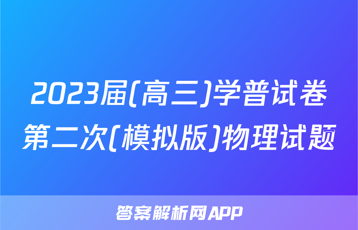 2023届(高三)学普试卷第二次(模拟版)物理试题