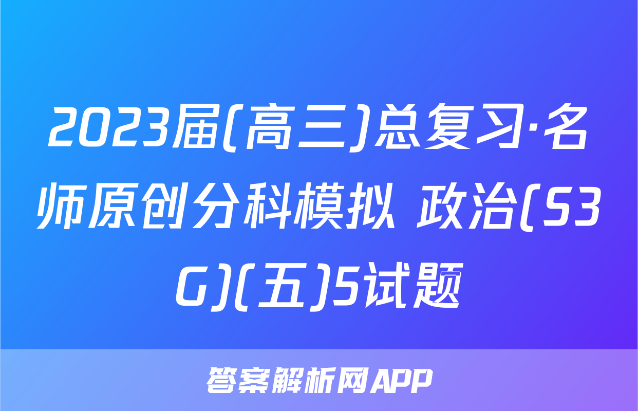 2023届(高三)总复习·名师原创分科模拟 政治(S3G)(五)5试题