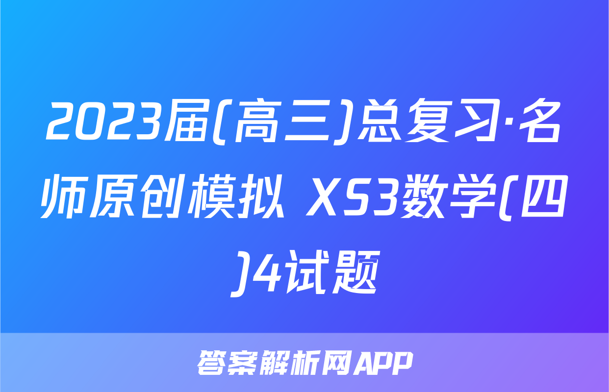 2023届(高三)总复习·名师原创模拟 XS3数学(四)4试题
