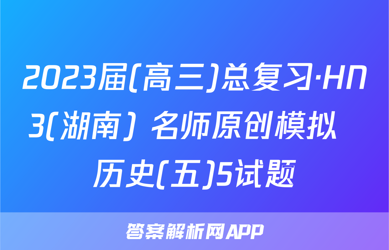 2023届(高三)总复习·HN3(湖南) 名师原创模拟  历史(五)5试题