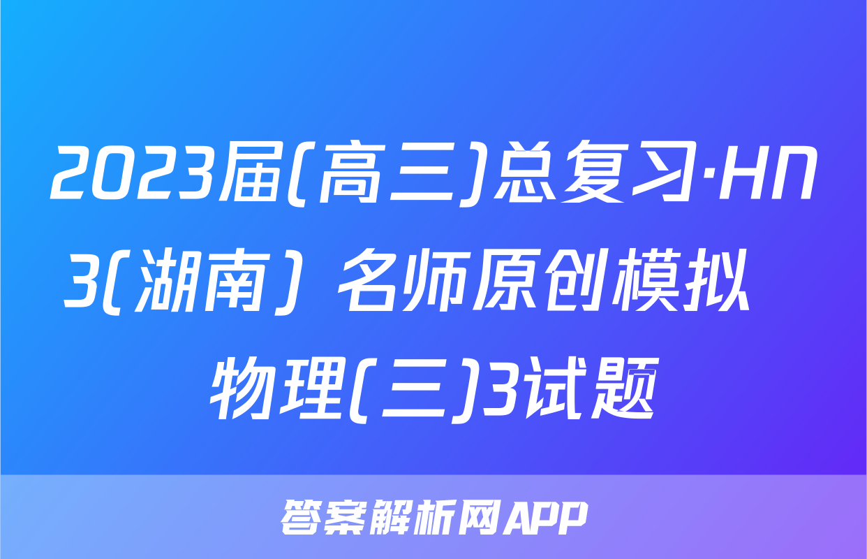 2023届(高三)总复习·HN3(湖南) 名师原创模拟  物理(三)3试题