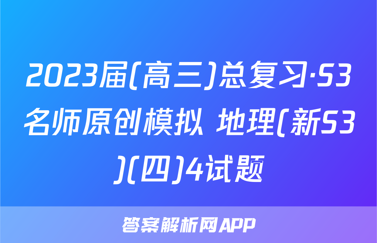 2023届(高三)总复习·S3名师原创模拟 地理(新S3)(四)4试题