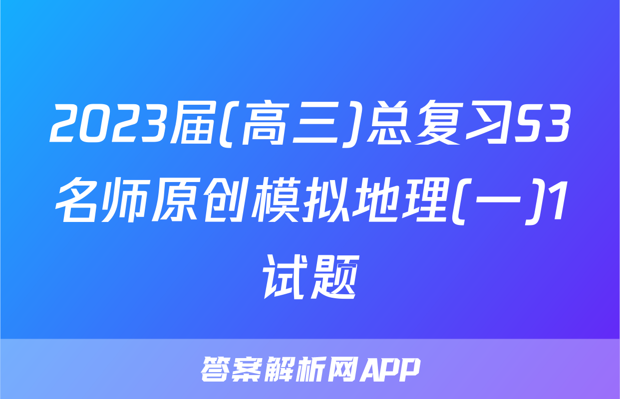 2023届(高三)总复习S3名师原创模拟地理(一)1试题