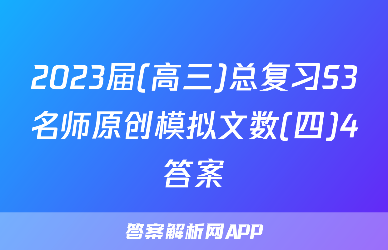 2023届(高三)总复习S3名师原创模拟文数(四)4答案