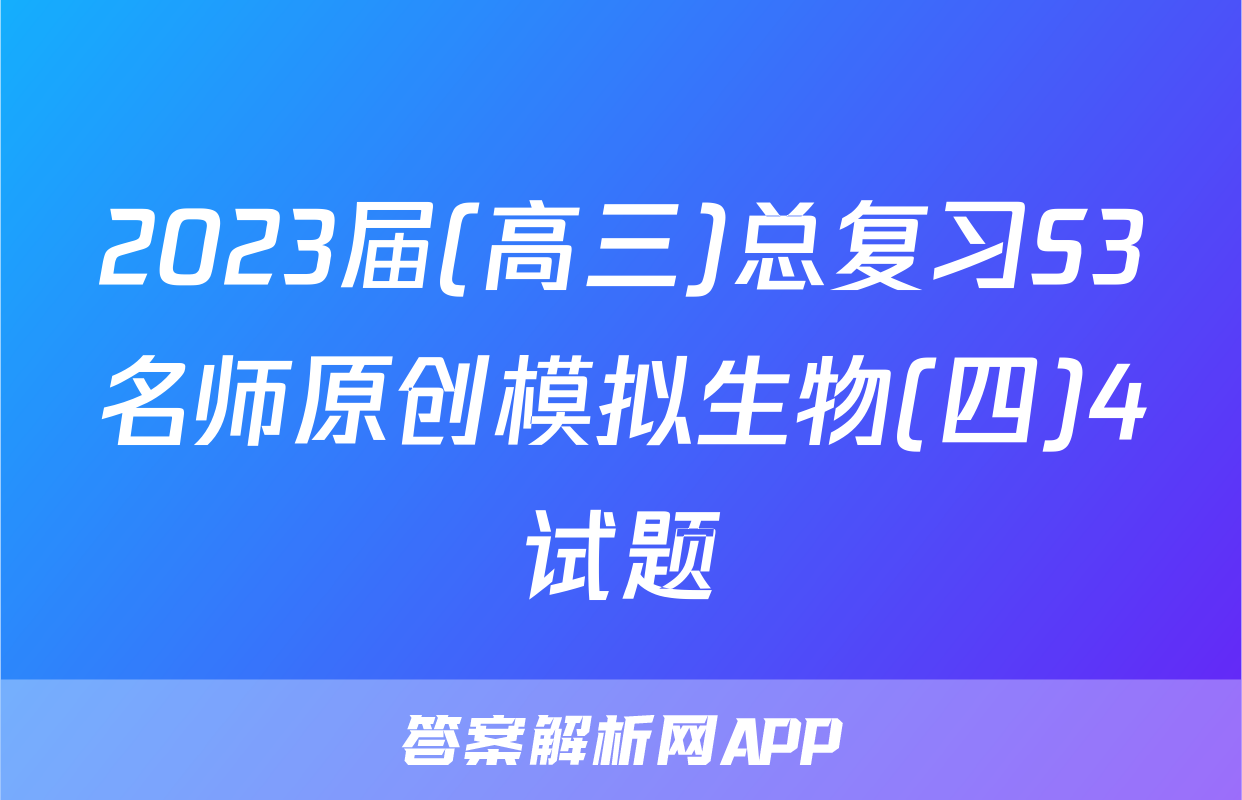 2023届(高三)总复习S3名师原创模拟生物(四)4试题