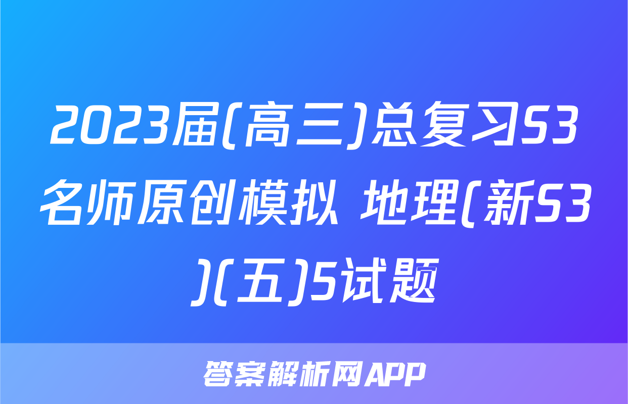 2023届(高三)总复习S3名师原创模拟 地理(新S3)(五)5试题