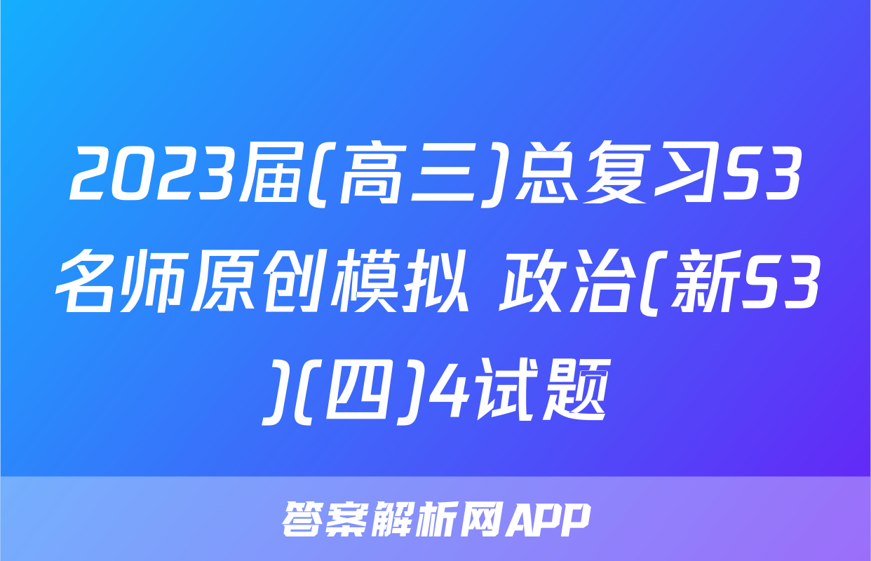 2023届(高三)总复习S3名师原创模拟 政治(新S3)(四)4试题