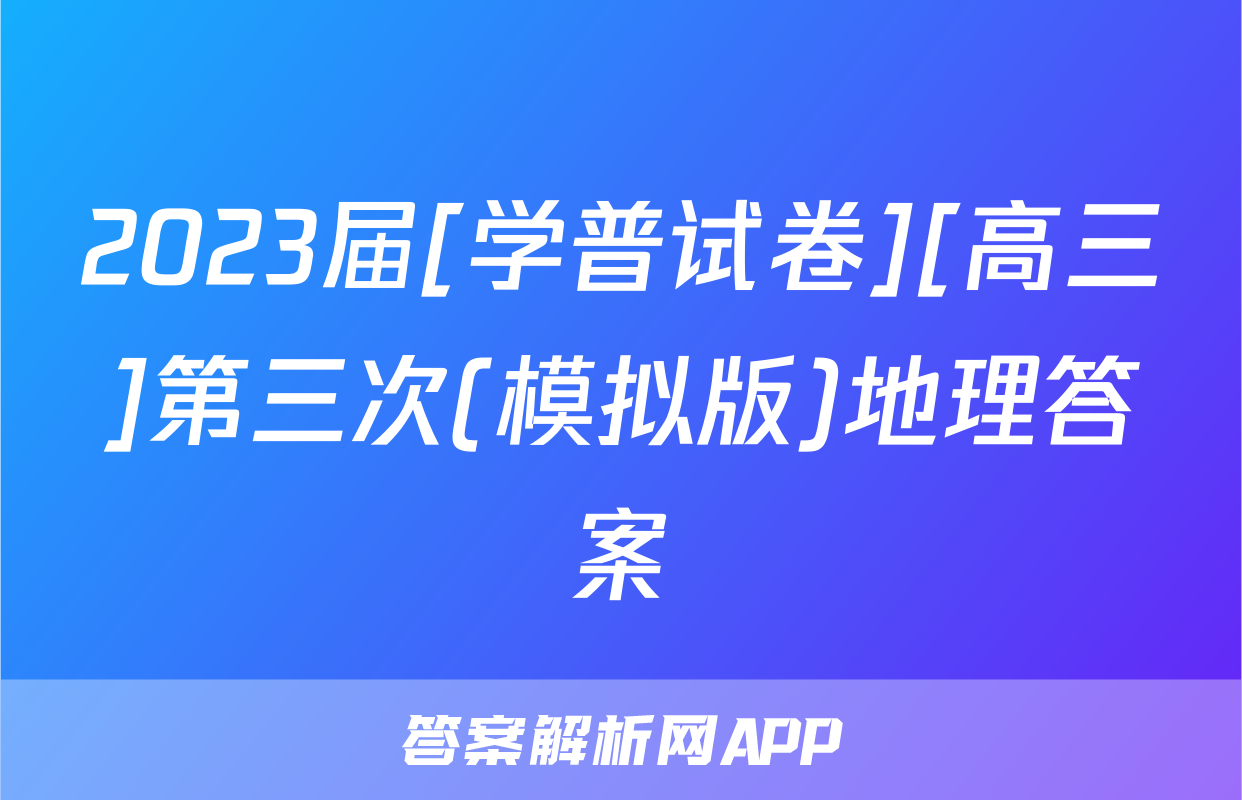 2023届[学普试卷][高三]第三次(模拟版)地理答案