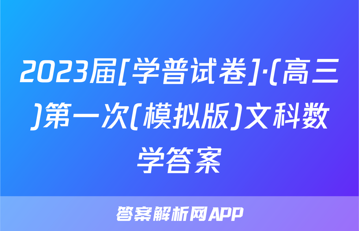 2023届[学普试卷]·(高三)第一次(模拟版)文科数学答案