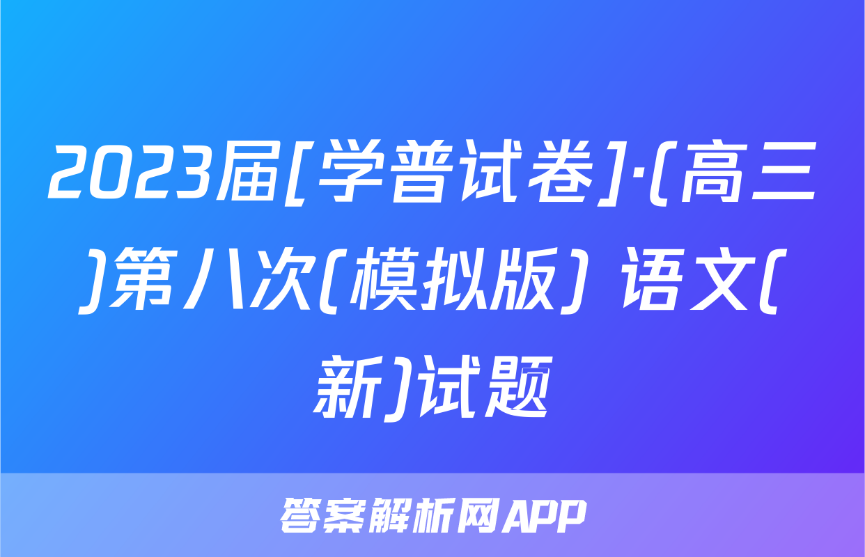 2023届[学普试卷]·(高三)第八次(模拟版) 语文(新)试题