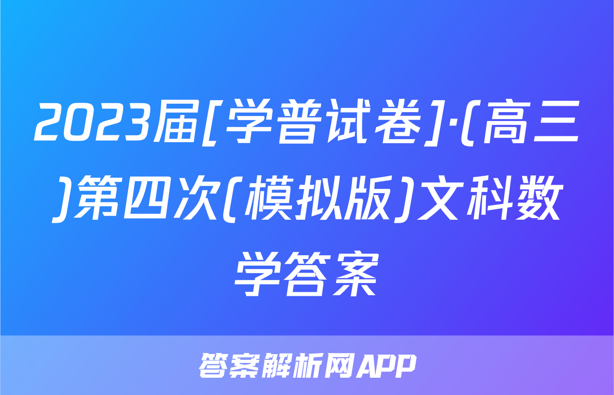 2023届[学普试卷]·(高三)第四次(模拟版)文科数学答案