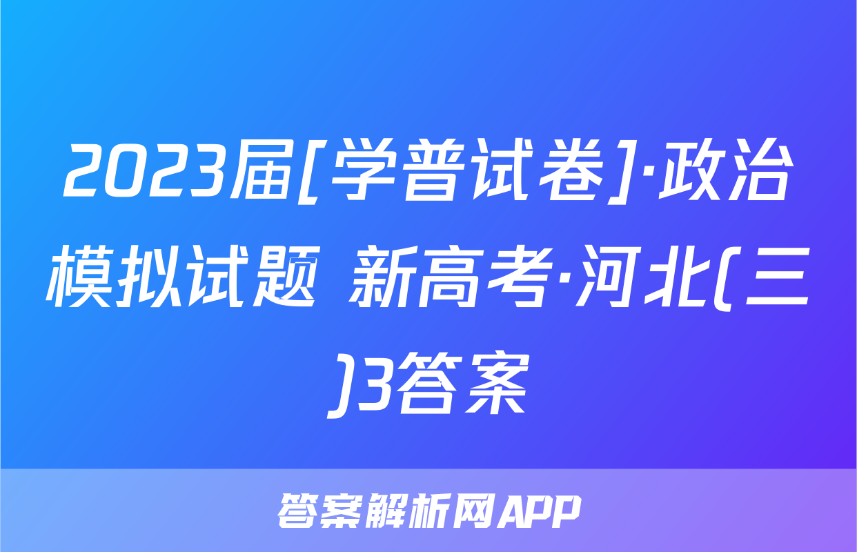2023届[学普试卷]·政治模拟试题 新高考·河北(三)3答案
