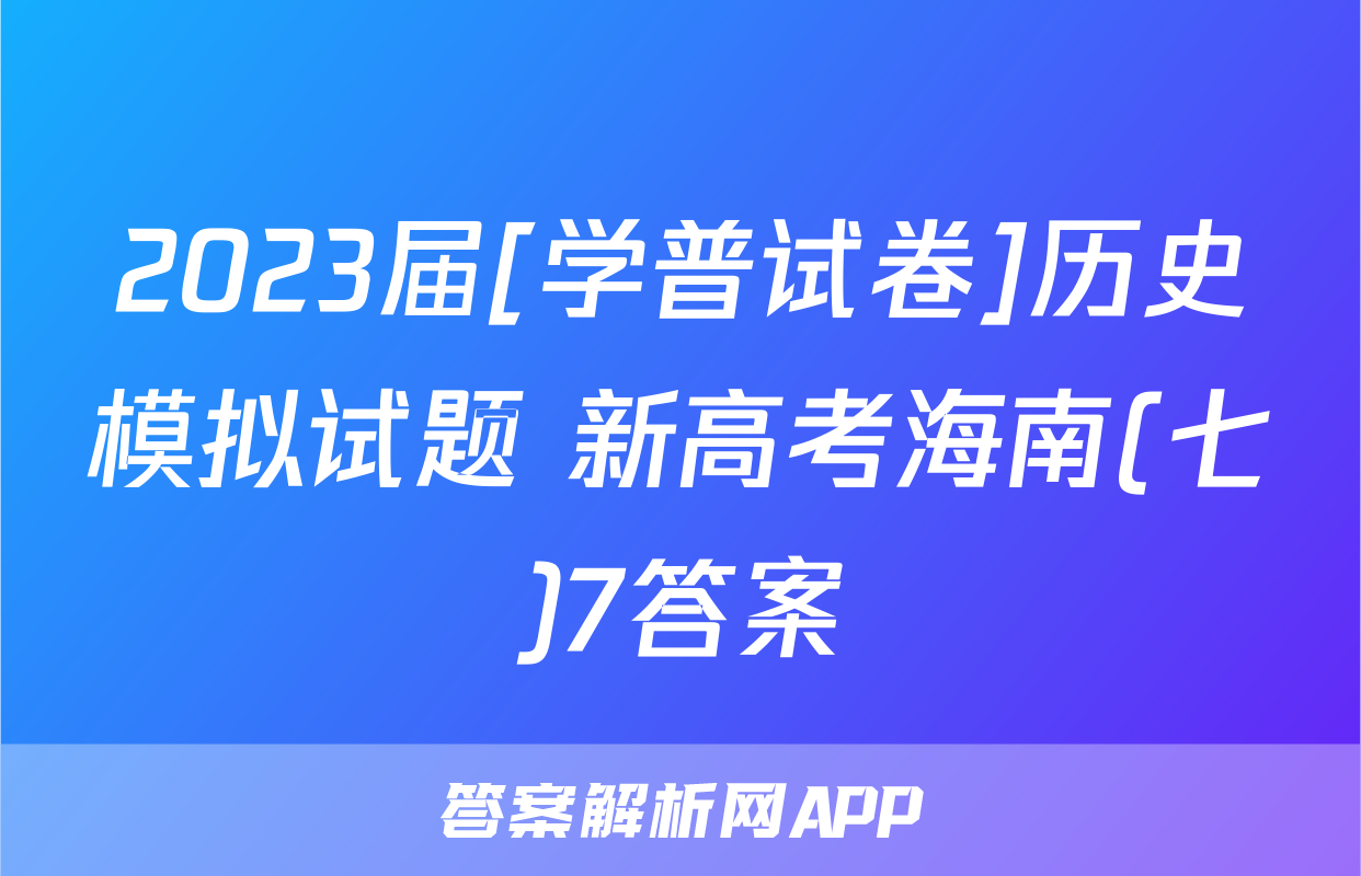 2023届[学普试卷]历史模拟试题 新高考海南(七)7答案