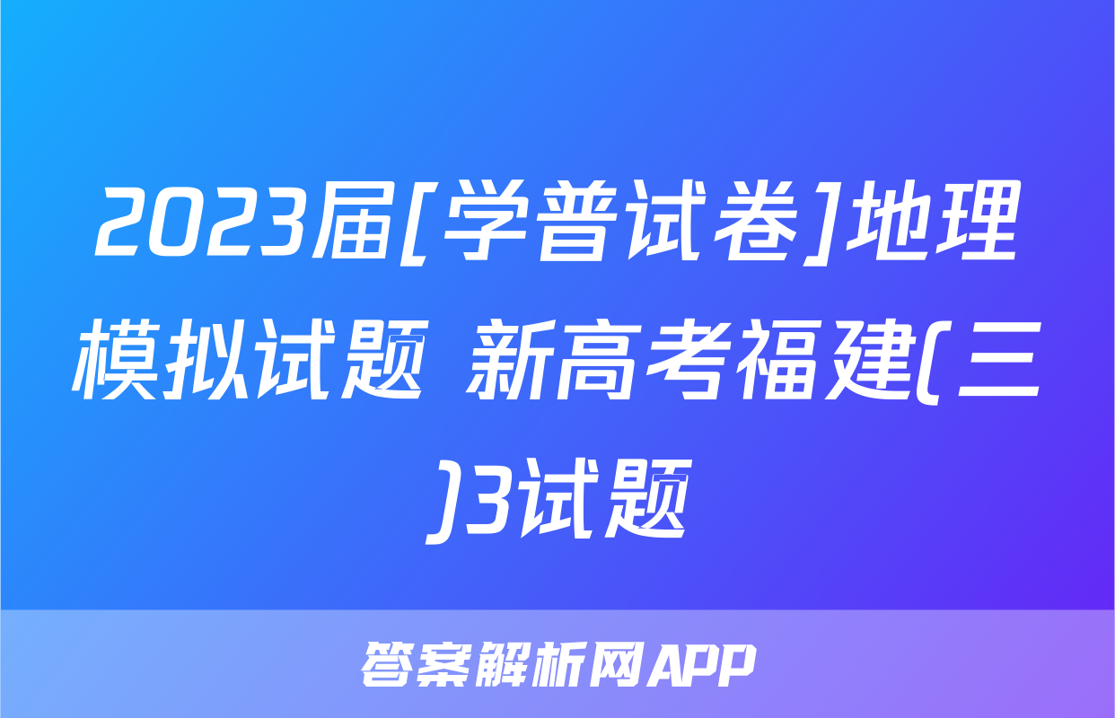 2023届[学普试卷]地理模拟试题 新高考福建(三)3试题