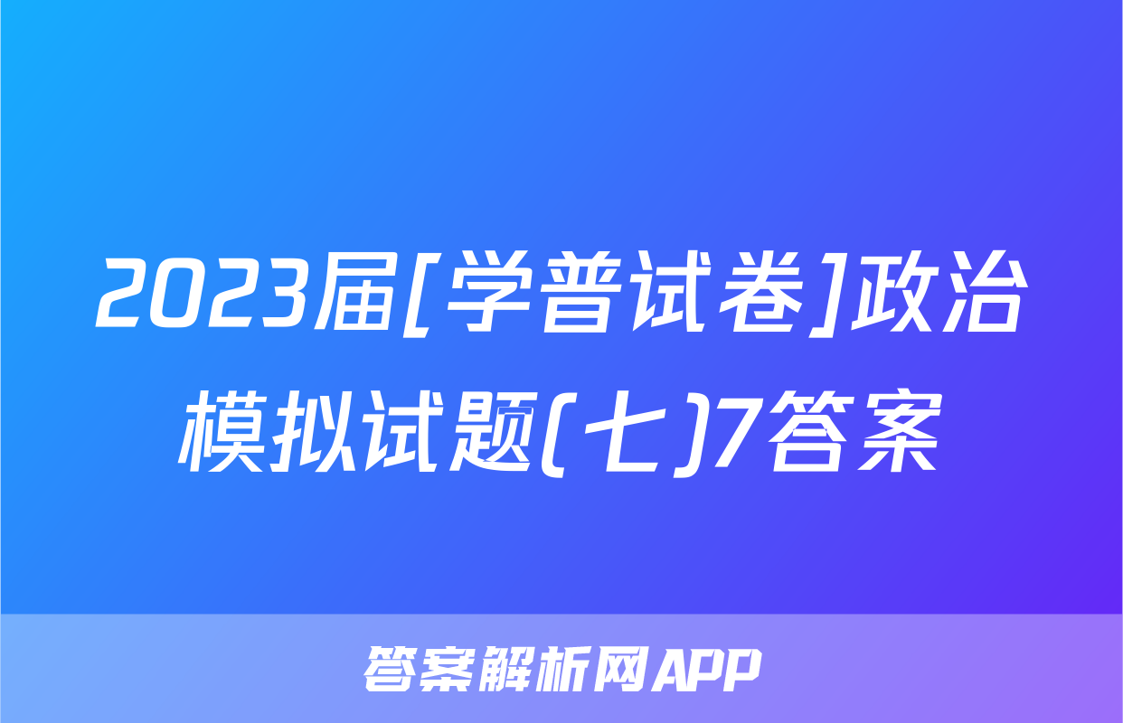 2023届[学普试卷]政治模拟试题(七)7答案