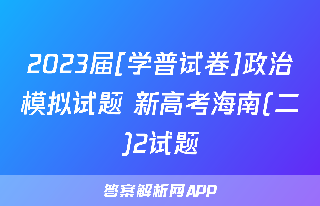 2023届[学普试卷]政治模拟试题 新高考海南(二)2试题