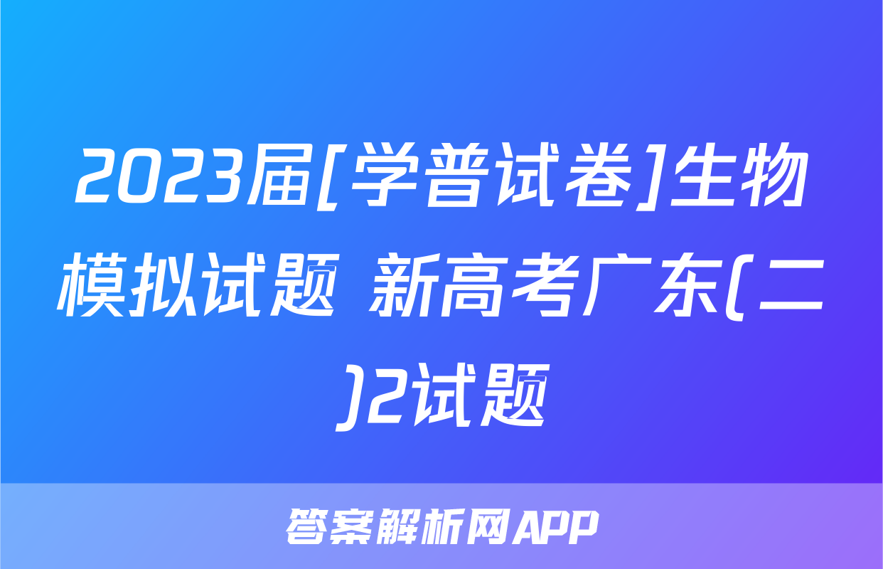 2023届[学普试卷]生物模拟试题 新高考广东(二)2试题