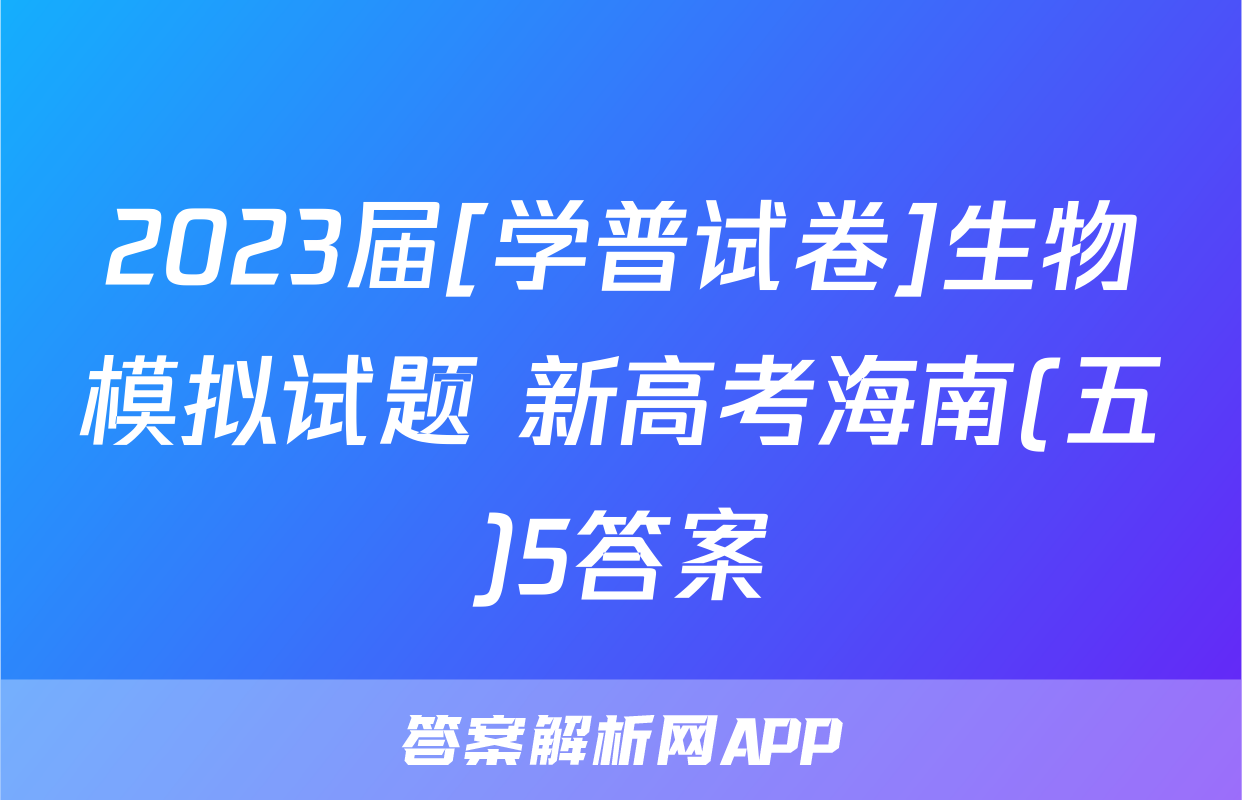 2023届[学普试卷]生物模拟试题 新高考海南(五)5答案