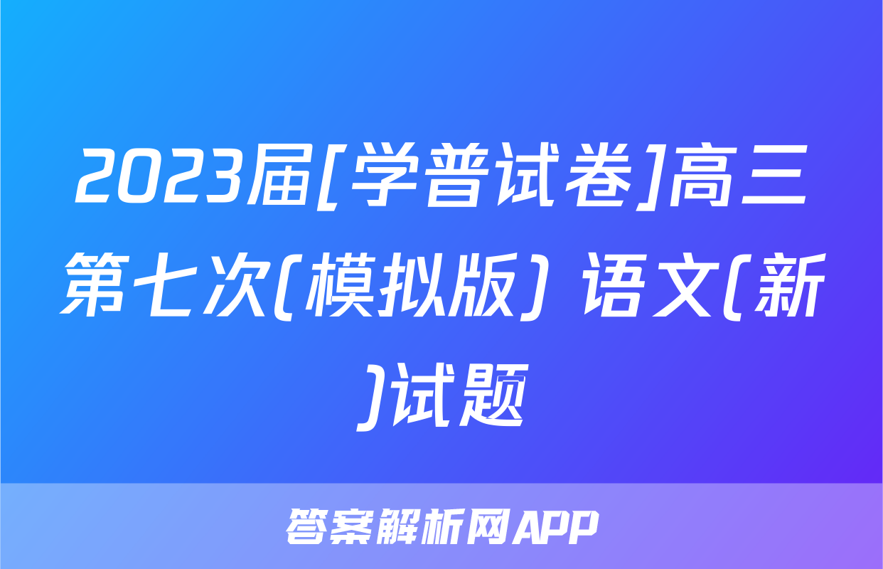 2023届[学普试卷]高三第七次(模拟版) 语文(新)试题
