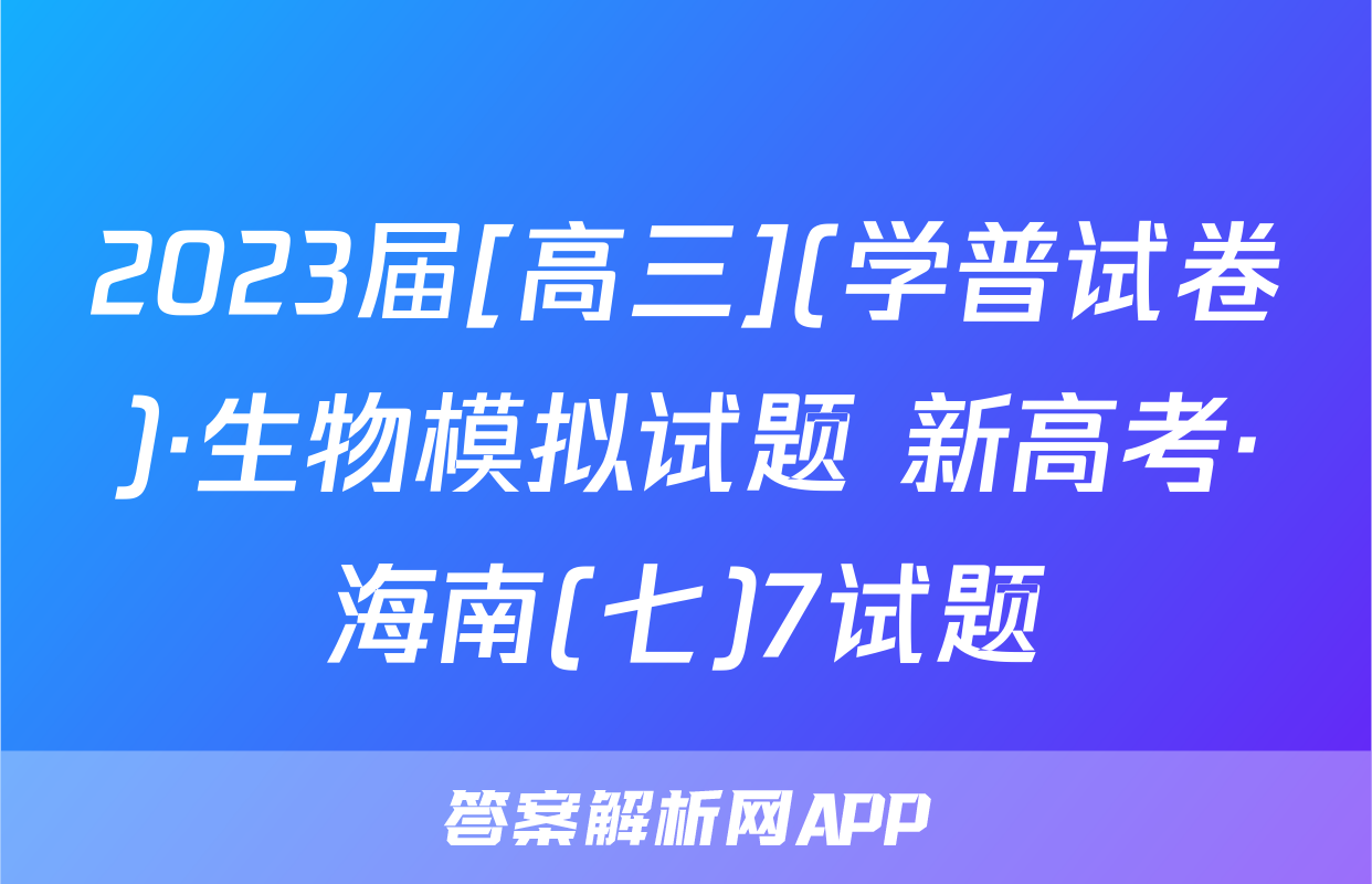 2023届[高三](学普试卷)·生物模拟试题 新高考·海南(七)7试题