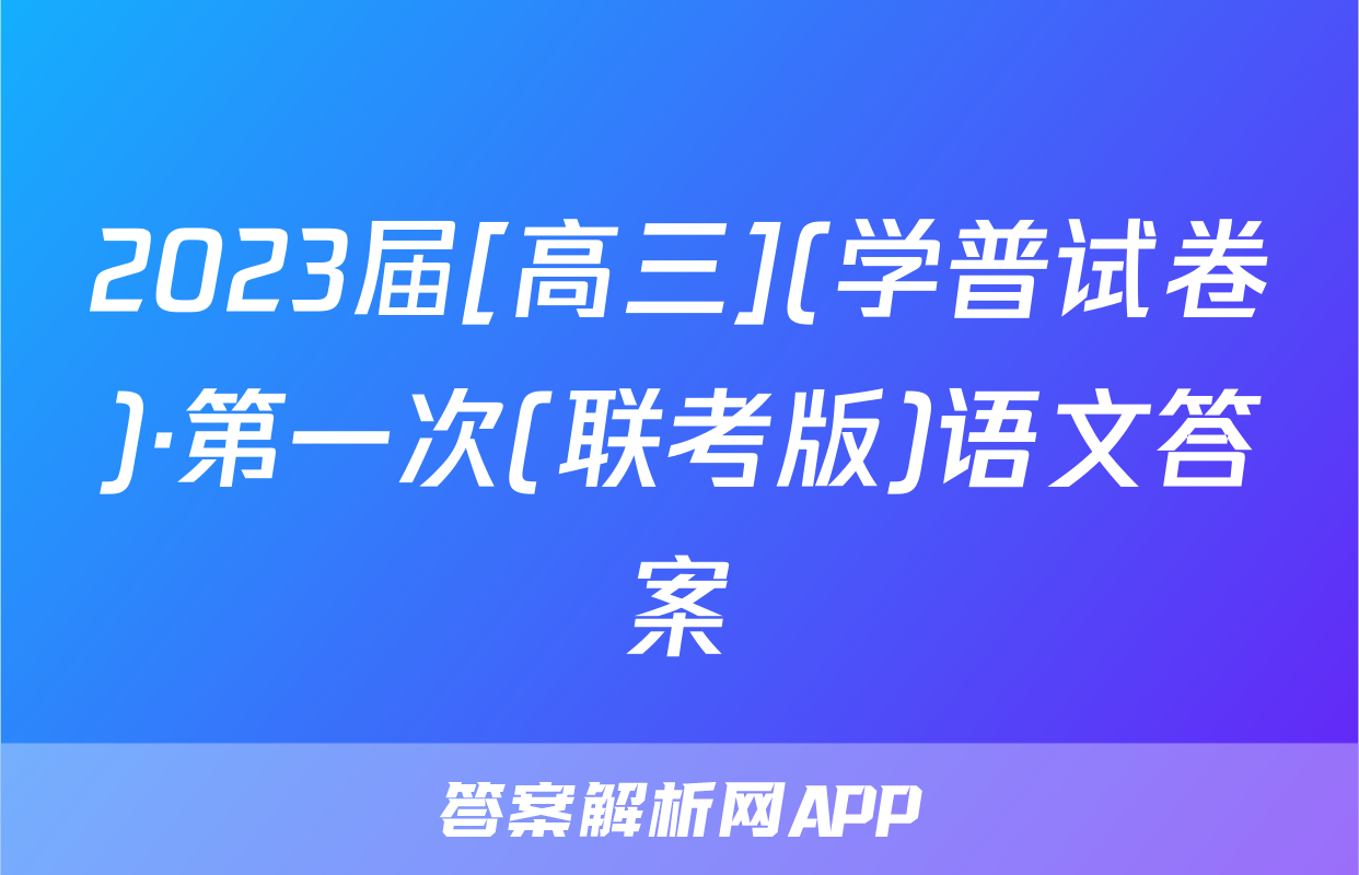 2023届[高三](学普试卷)·第一次(联考版)语文答案