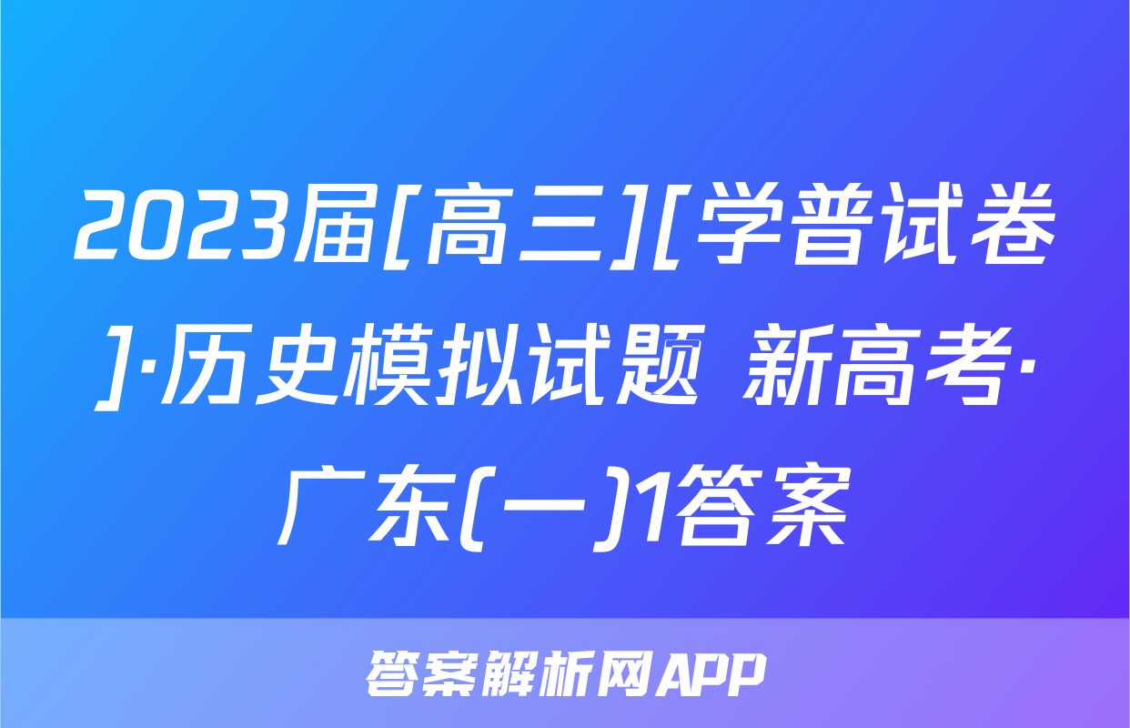 2023届[高三][学普试卷]·历史模拟试题 新高考·广东(一)1答案