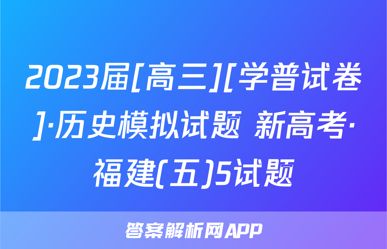 2023届[高三][学普试卷]·历史模拟试题 新高考·福建(五)5试题