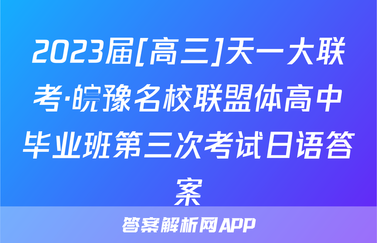 2023届[高三]天一大联考·皖豫名校联盟体高中毕业班第三次考试日语答案
