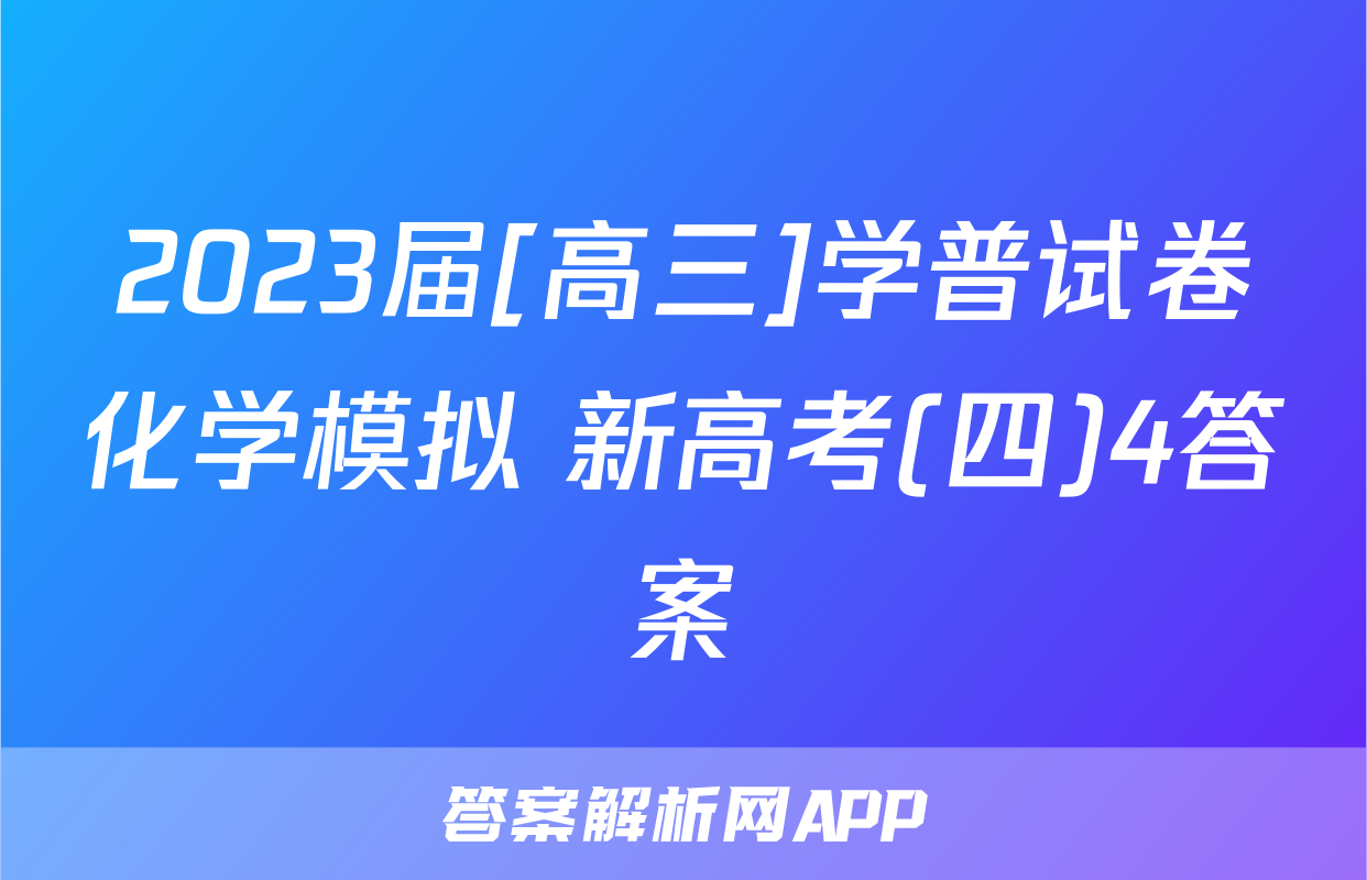 2023届[高三]学普试卷化学模拟 新高考(四)4答案