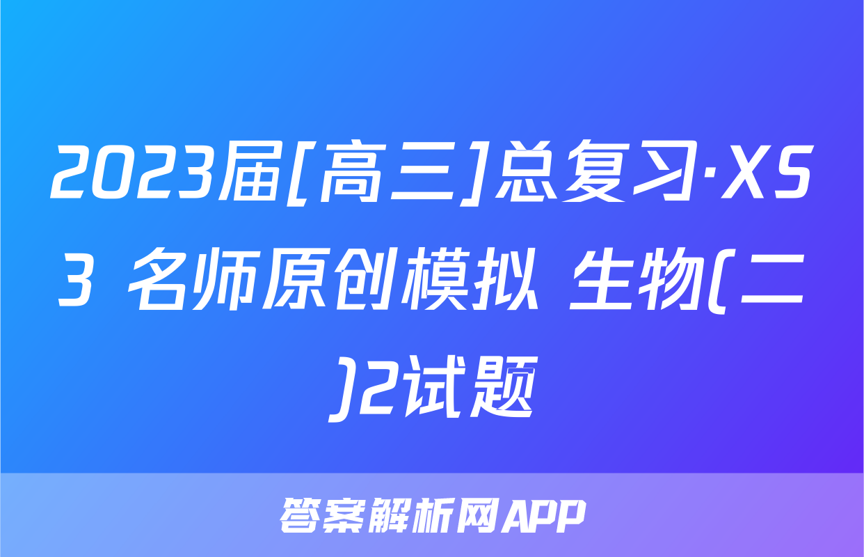 2023届[高三]总复习·XS3 名师原创模拟 生物(二)2试题